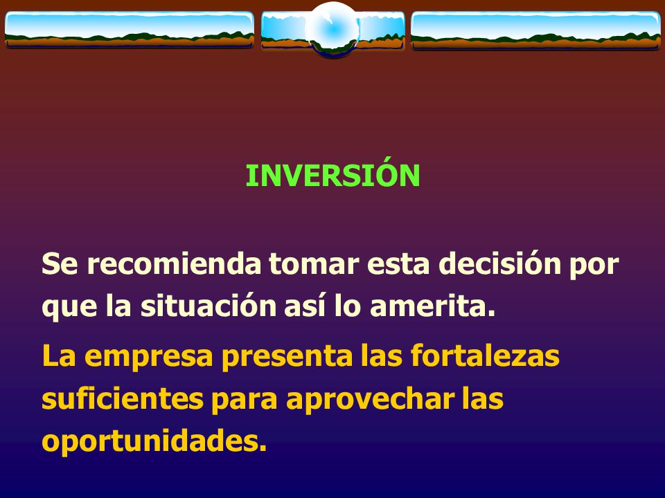 INVERSIÓN Se recomienda tomar esta decisión por que la situación así lo amerita.