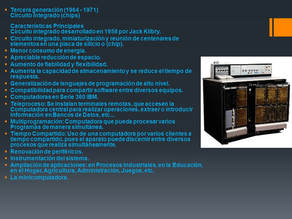 Tercera generación ( ) Circuito integrado (chips) Características Principales Circuito integrado desarrollado en 1958 por Jack Kilbry.