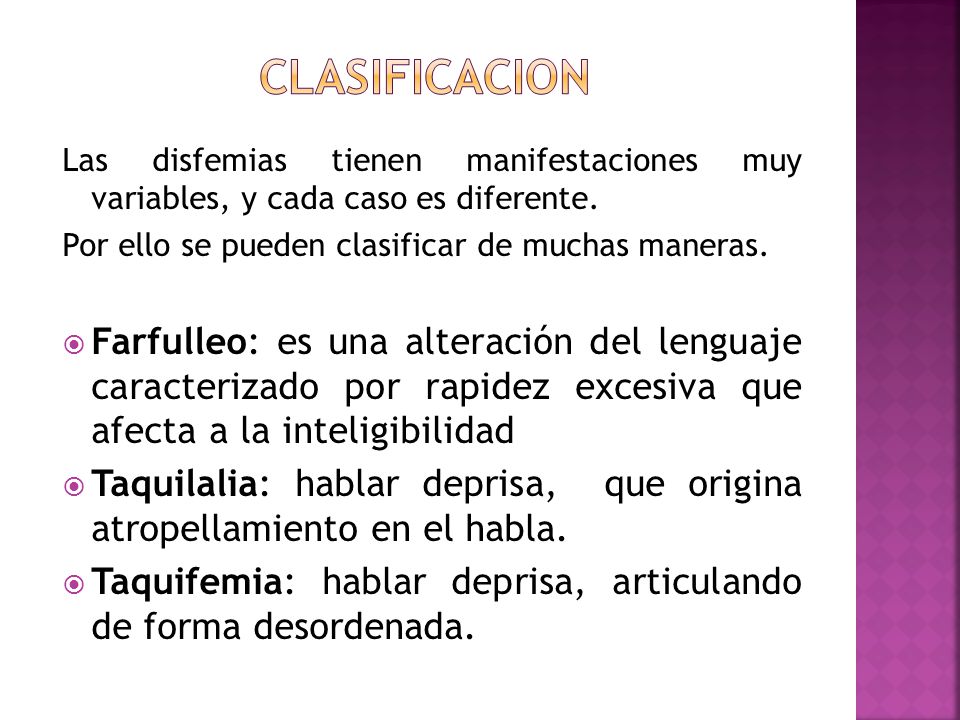 Clasificacion Las disfemias tienen manifestaciones muy variables, y cada caso es diferente. Por ello se pueden clasificar de muchas maneras.