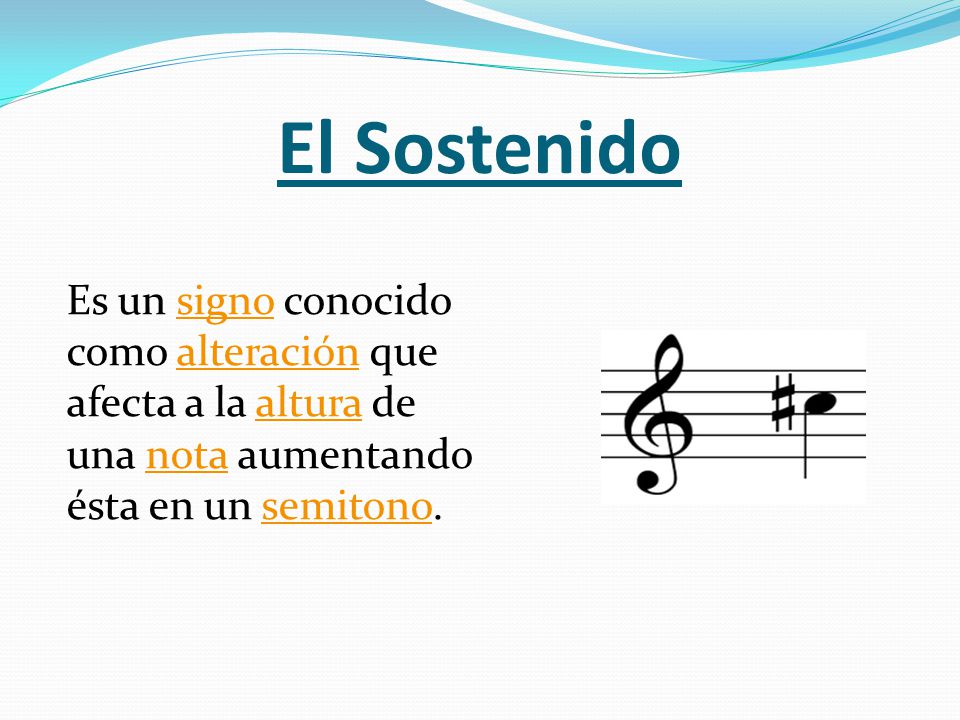 El Sostenido Es un signo conocido como alteración que afecta a la altura de una nota aumentando ésta en un semitono.