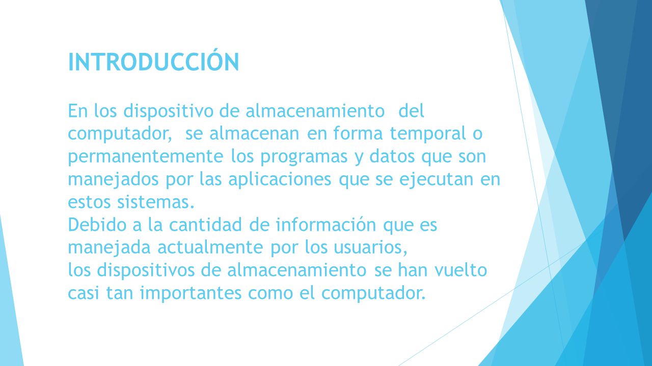 INTRODUCCIÓN En los dispositivo de almacenamiento del computador, se almacenan en forma temporal o permanentemente los programas y datos que son manejados por las aplicaciones que se ejecutan en estos sistemas.