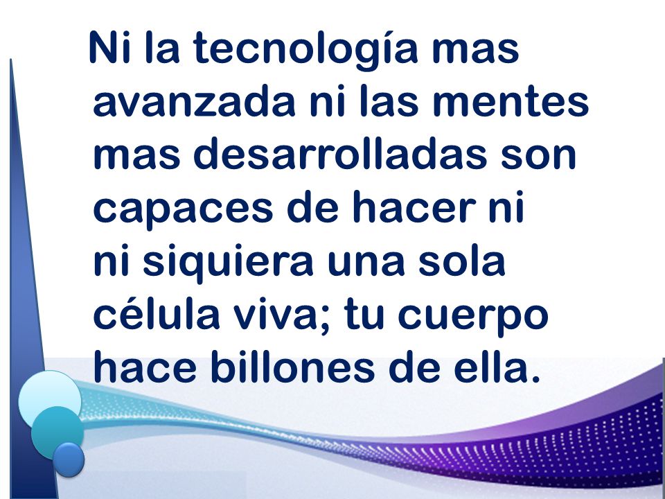 ni siquiera una sola célula viva; tu cuerpo hace billones de ella.