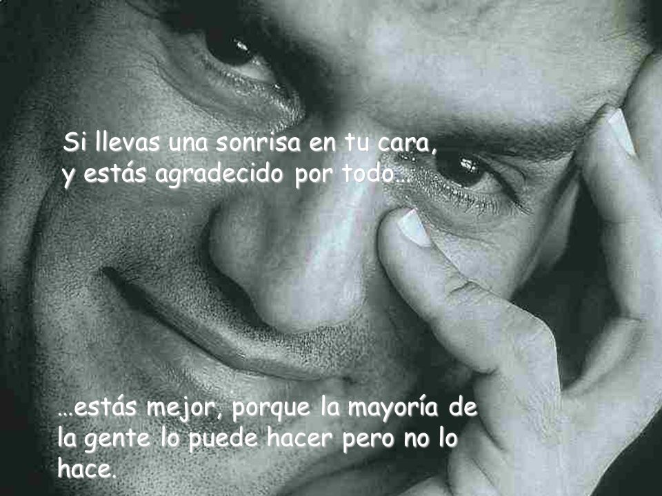 Si llevas una sonrisa en tu cara, y estás agradecido por todo…