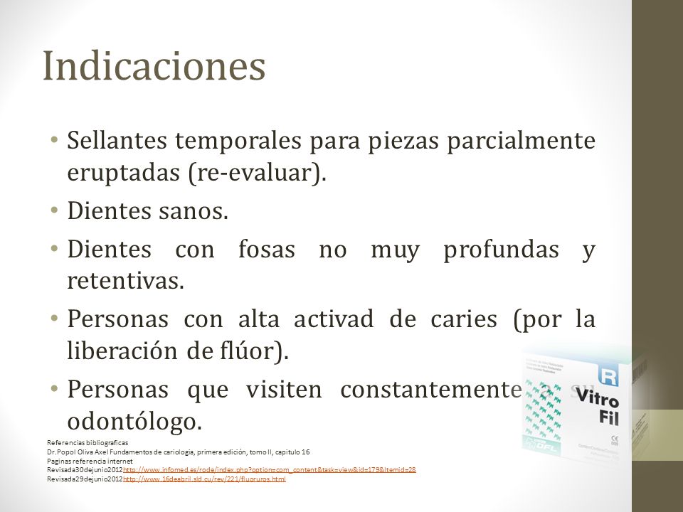 Indicaciones Sellantes temporales para piezas parcialmente eruptadas (re-evaluar). Dientes sanos. Dientes con fosas no muy profundas y retentivas.