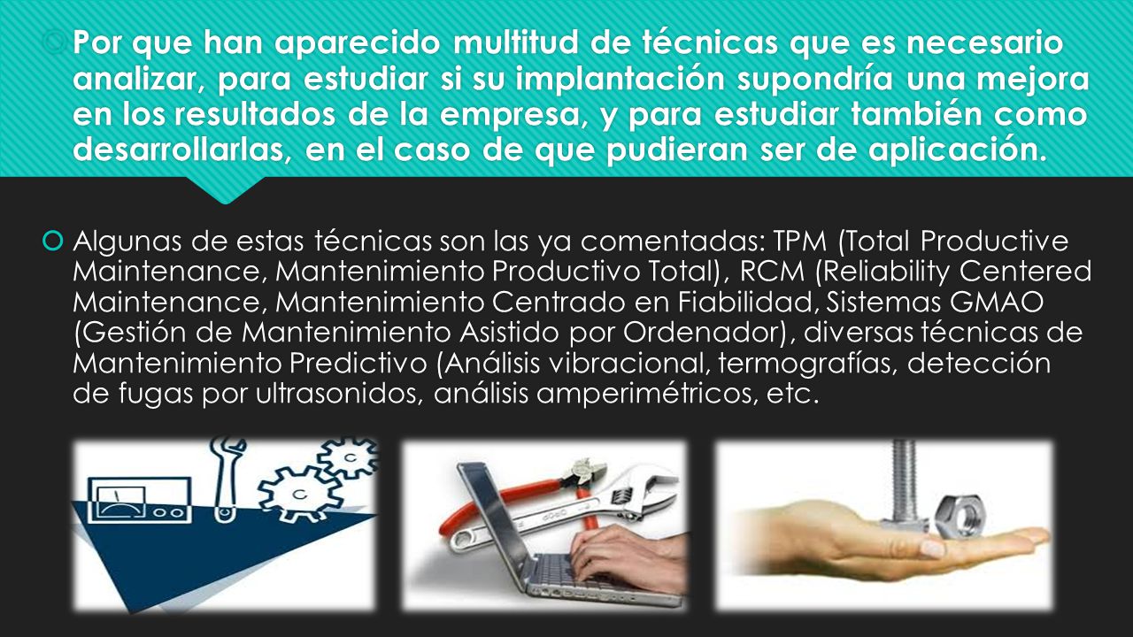 Por que han aparecido multitud de técnicas que es necesario analizar, para estudiar si su implantación supondría una mejora en los resultados de la empresa, y para estudiar también como desarrollarlas, en el caso de que pudieran ser de aplicación.