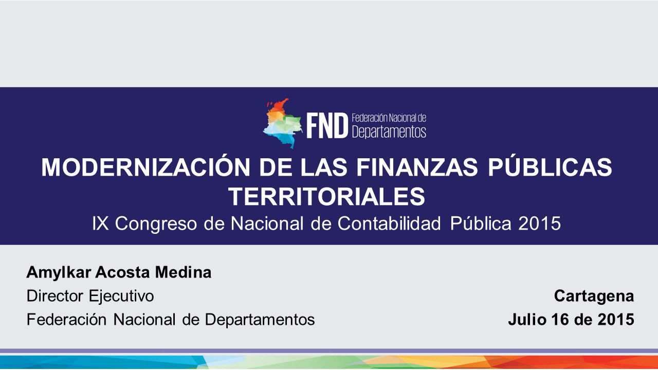 MODERNIZACIÓN DE LAS FINANZAS PÚBLICAS TERRITORIALES IX Congreso de Nacional de Contabilidad Pública 2015