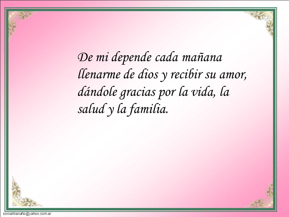 De mi depende cada mañana llenarme de dios y recibir su amor, dándole gracias por la vida, la salud y la familia.