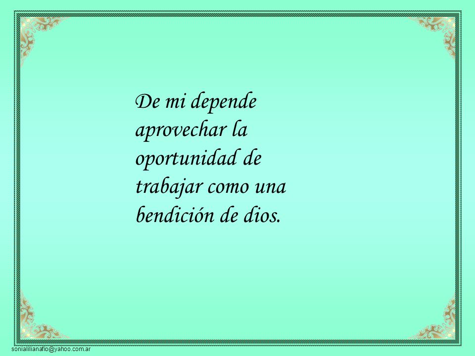 De mi depende aprovechar la oportunidad de trabajar como una bendición de dios.