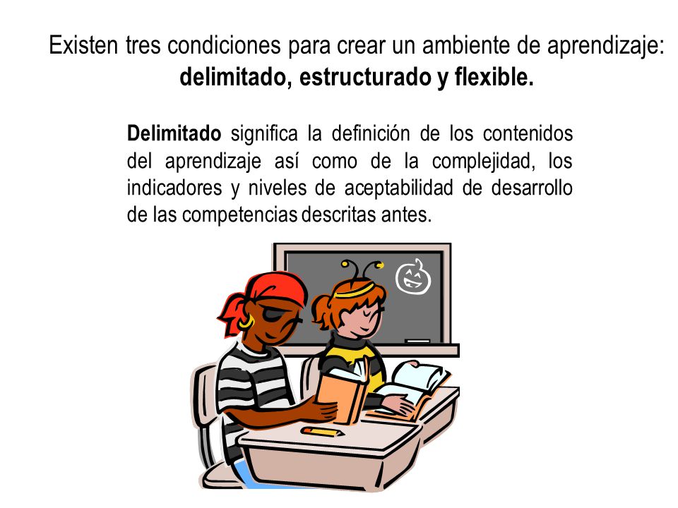 Existen tres condiciones para crear un ambiente de aprendizaje: delimitado, estructurado y flexible.