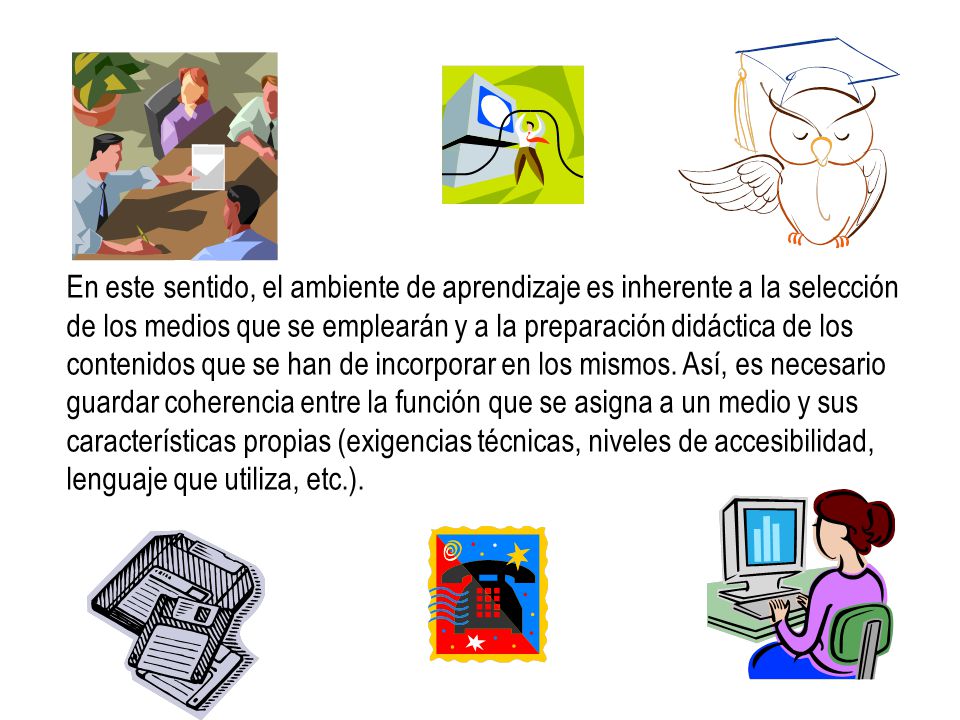 En este sentido, el ambiente de aprendizaje es inherente a la selección de los medios que se emplearán y a la preparación didáctica de los contenidos que se han de incorporar en los mismos.