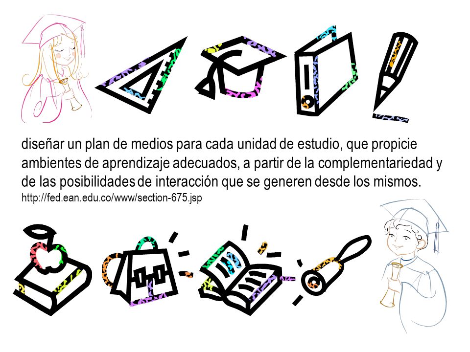 diseñar un plan de medios para cada unidad de estudio, que propicie ambientes de aprendizaje adecuados, a partir de la complementariedad y de las posibilidades de interacción que se generen desde los mismos.