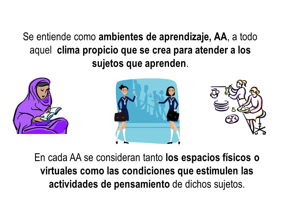 Se entiende como ambientes de aprendizaje, AA, a todo aquel clima propicio que se crea para atender a los sujetos que aprenden.