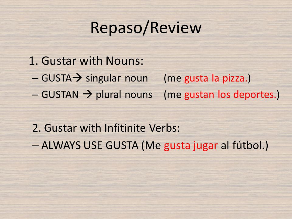 Repaso/Review 1. Gustar with Nouns: 2. Gustar with Infitinite Verbs: