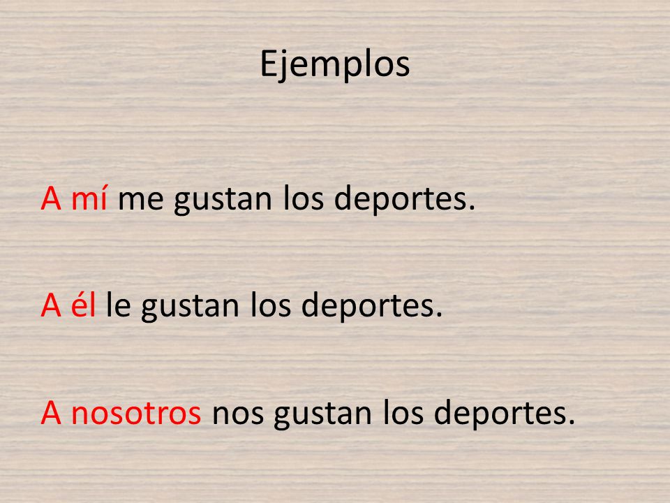 Ejemplos A mí me gustan los deportes. A él le gustan los deportes.