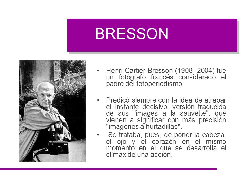 BRESSON Henri Cartier-Bresson ( ) fue un fotógrafo francés considerado el padre del fotoperiodismo.