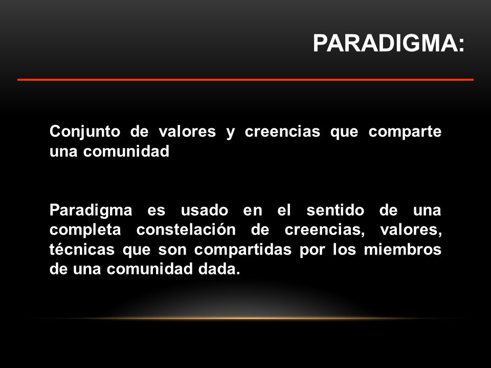 PARADIGMA: Conjunto de valores y creencias que comparte una comunidad