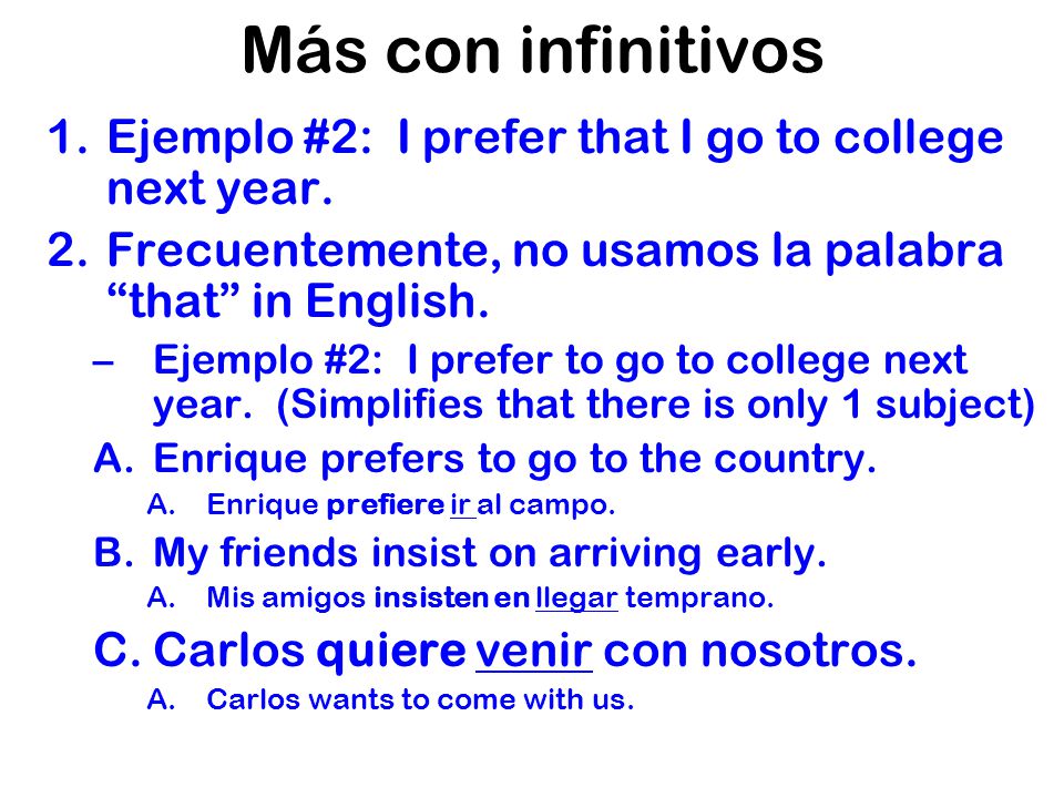Más con infinitivos Ejemplo #2: I prefer that I go to college next year. Frecuentemente, no usamos la palabra that in English.