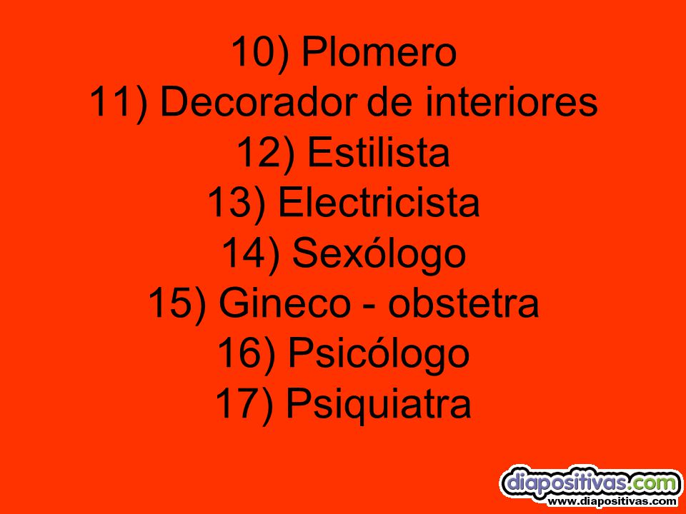 10) Plomero 11) Decorador de interiores 12) Estilista 13) Electricista 14) Sexólogo 15) Gineco - obstetra 16) Psicólogo 17) Psiquiatra