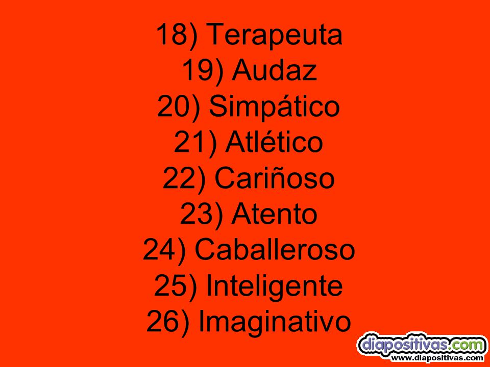 18) Terapeuta 19) Audaz 20) Simpático 21) Atlético 22) Cariñoso 23) Atento 24) Caballeroso 25) Inteligente 26) Imaginativo
