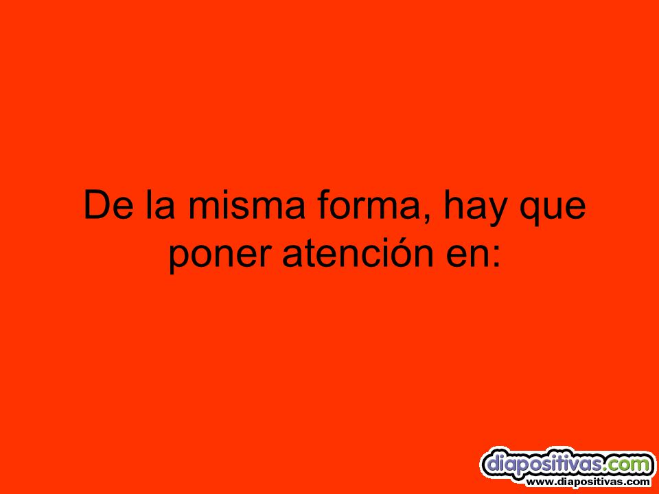 De la misma forma, hay que poner atención en: