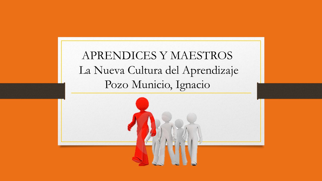 APRENDICES Y MAESTROS La Nueva Cultura del Aprendizaje Pozo Municio, Ignacio