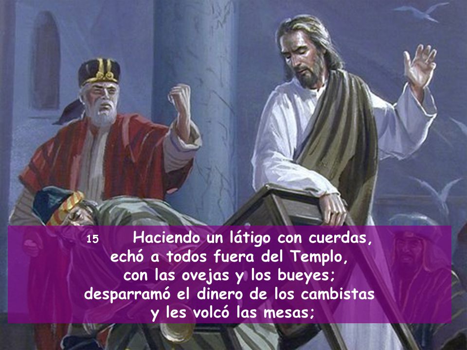 echó a todos fuera del Templo, con las ovejas y los bueyes;