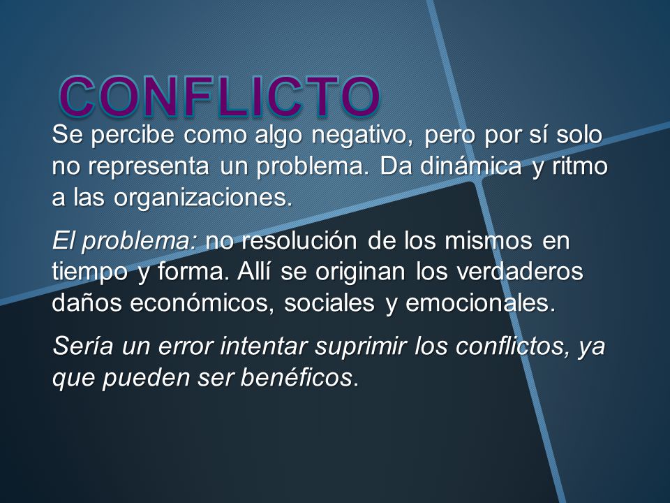 CONFLICTO Se percibe como algo negativo, pero por sí solo no representa un problema. Da dinámica y ritmo a las organizaciones.