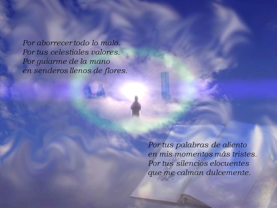 Por aborrecer todo lo malo. Por tus celestiales valores