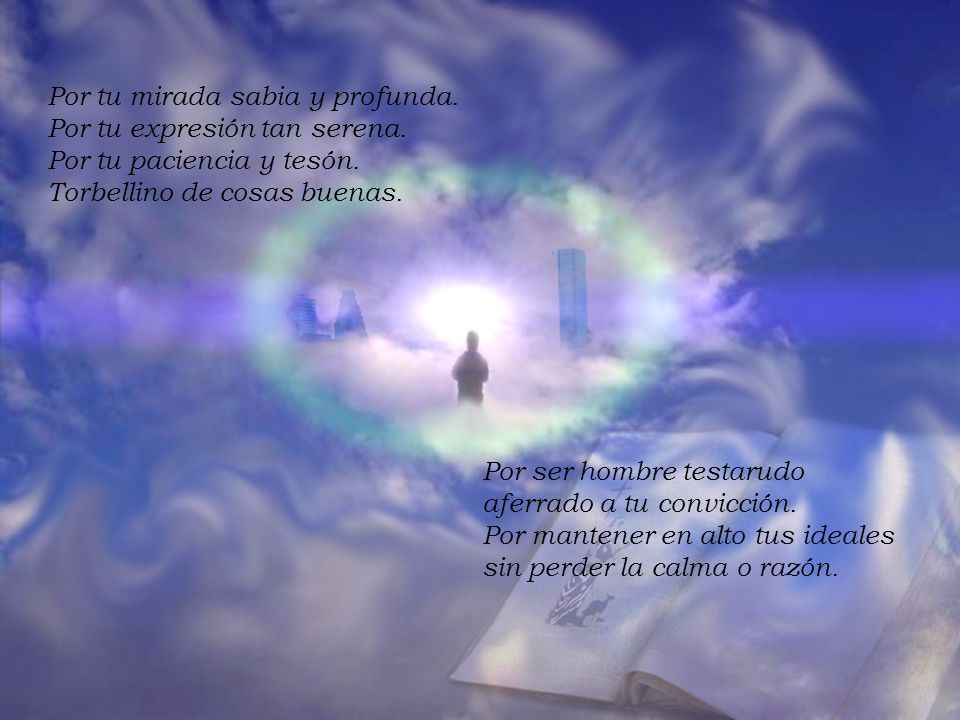 Por tu mirada sabia y profunda. Por tu expresión tan serena