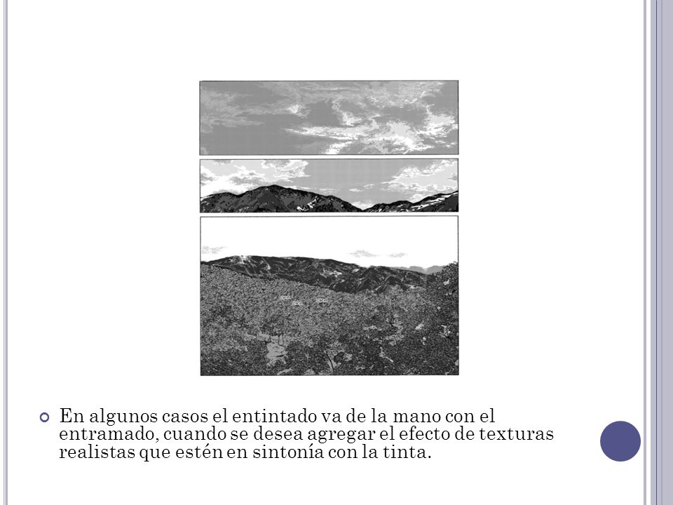 En algunos casos el entintado va de la mano con el entramado, cuando se desea agregar el efecto de texturas realistas que estén en sintonía con la tinta.