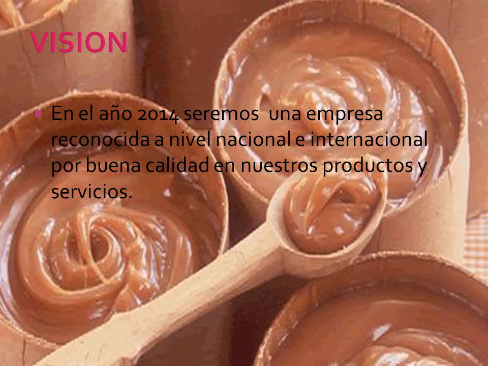 VISION En el año 2014 seremos una empresa reconocida a nivel nacional e internacional por buena calidad en nuestros productos y servicios.