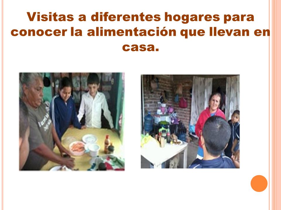 Visitas a diferentes hogares para conocer la alimentación que llevan en casa.