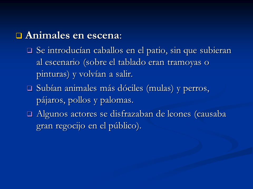 Animales en escena: Se introducían caballos en el patio, sin que subieran al escenario (sobre el tablado eran tramoyas o pinturas) y volvían a salir.
