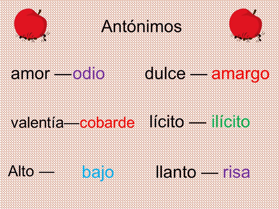 Antónimos amor — odio dulce — amargo lícito — ilícito bajo llanto —