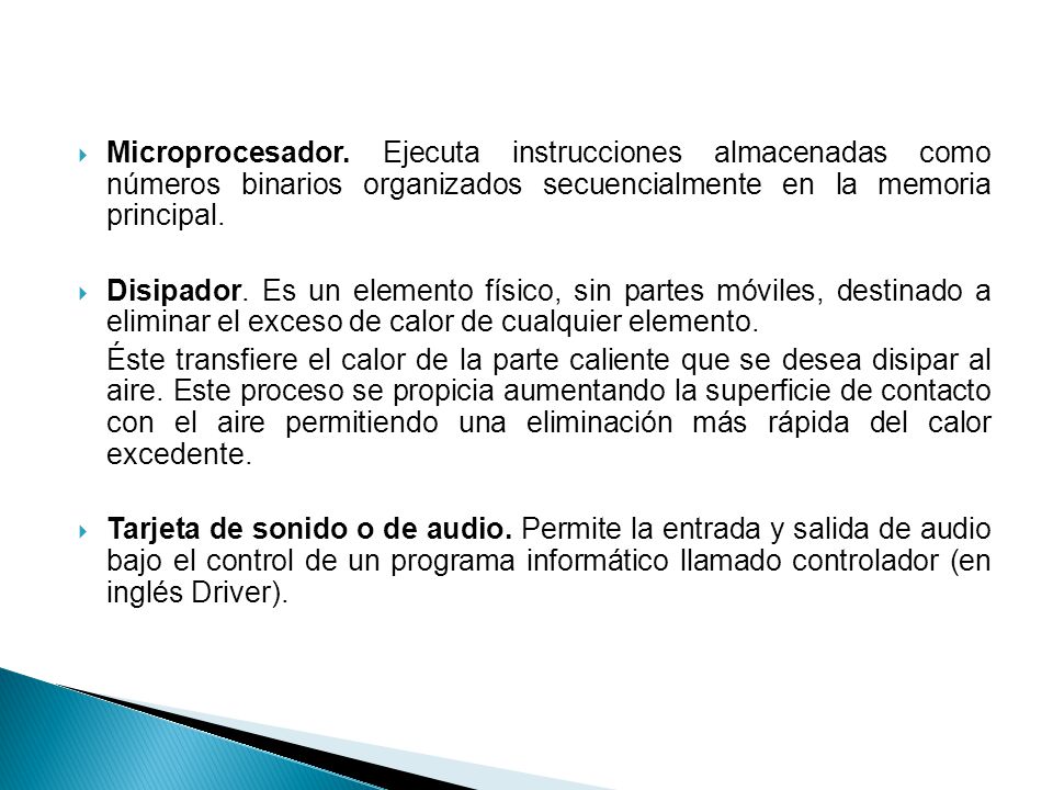 Microprocesador. Ejecuta instrucciones almacenadas como números binarios organizados secuencialmente en la memoria principal.