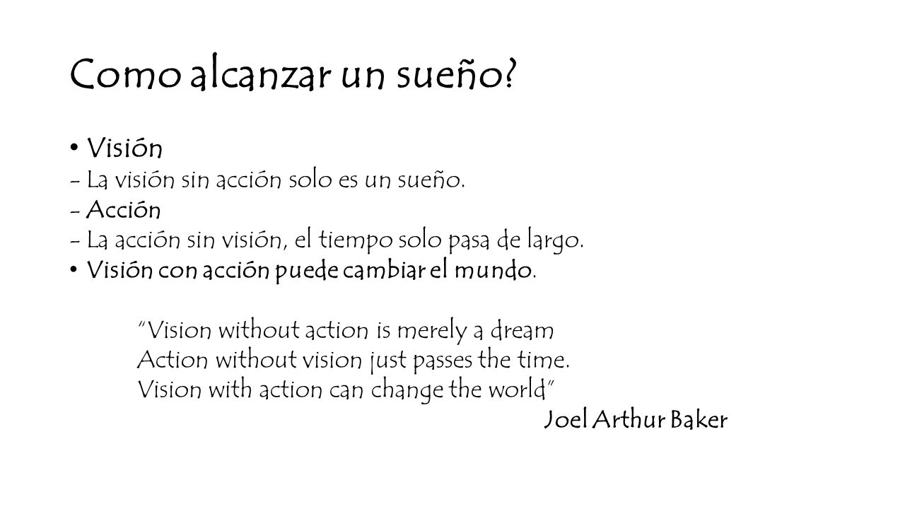 Como alcanzar un sueño Visión La visión sin acción solo es un sueño.
