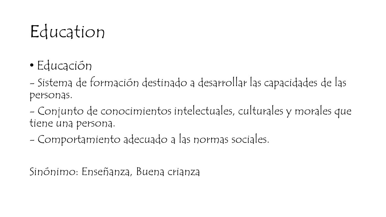 Education Educación. - Sistema de formación destinado a desarrollar las capacidades de las personas.