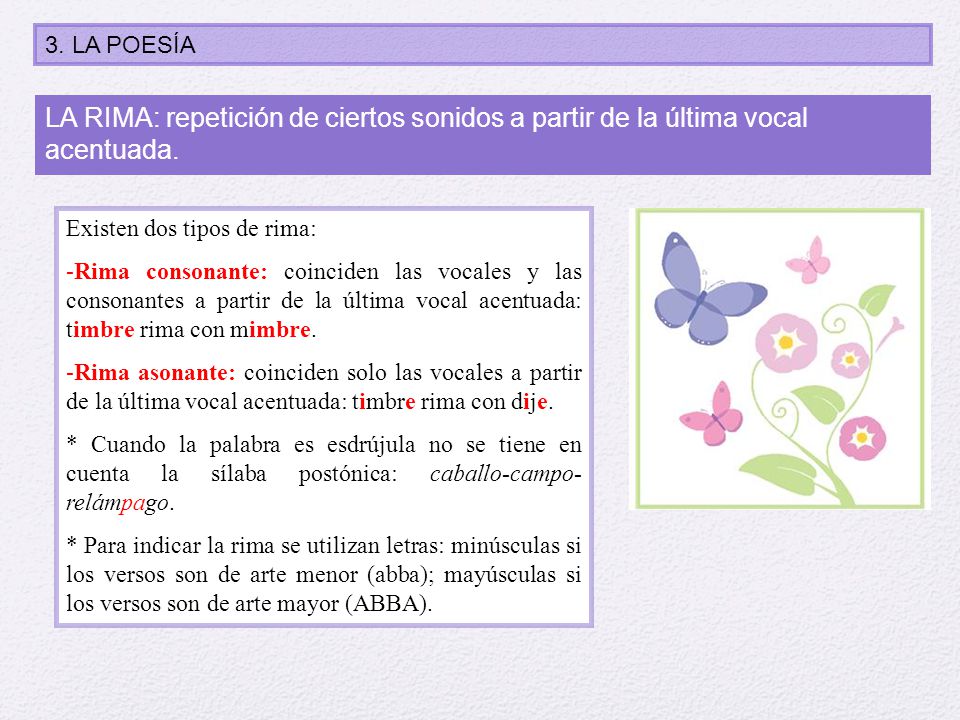 3. LA POESÍA LA RIMA: repetición de ciertos sonidos a partir de la última vocal acentuada. Existen dos tipos de rima: