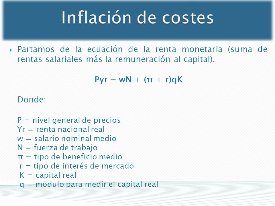 Inflación de costes Partamos de la ecuación de la renta monetaria (suma de rentas salariales más la remuneración al capital).