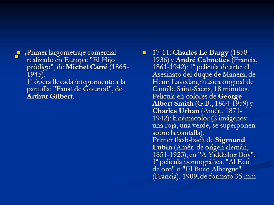 Primer largometraje comercial realizado en Europa: El Hijo pródigo , de Michel Carré ( ). 1ª ópera llevada íntegramente a la pantalla: Faust de Gounod , de Arthur Gilbert.