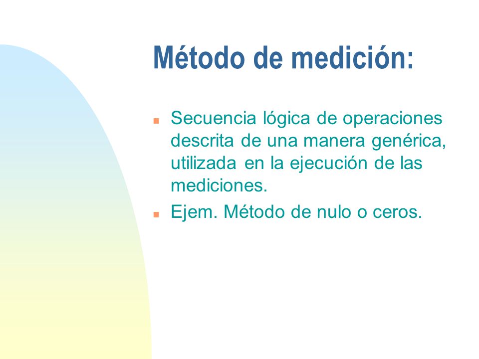 Método de medición: Secuencia lógica de operaciones descrita de una manera genérica, utilizada en la ejecución de las mediciones.