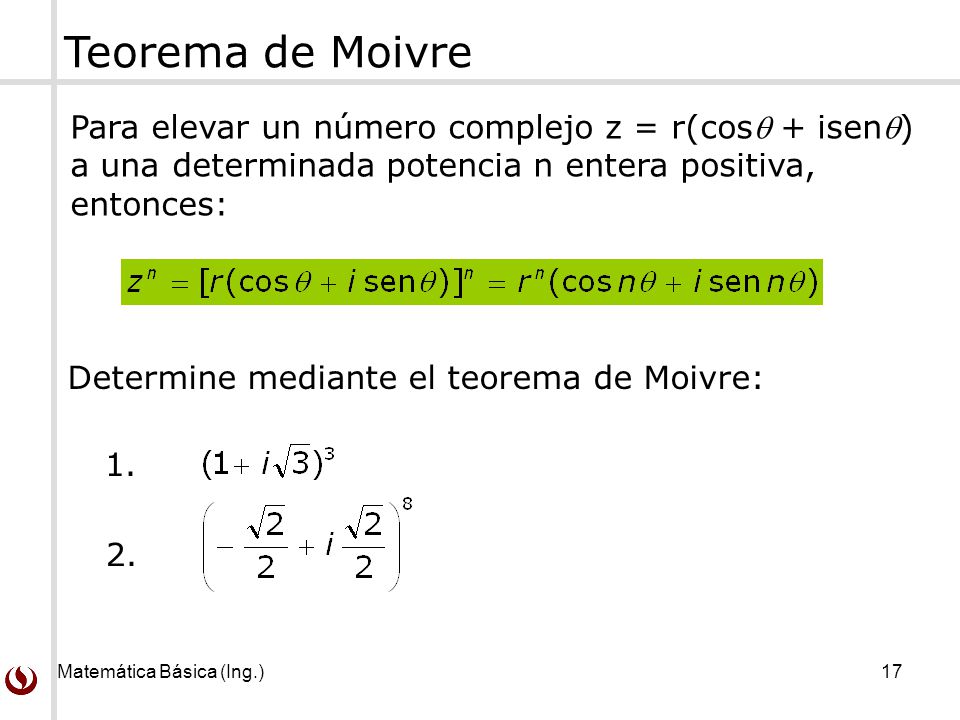 Teorema de Moivre Para elevar un número complejo z = r(cos + isen) a una determinada potencia n entera positiva, entonces: