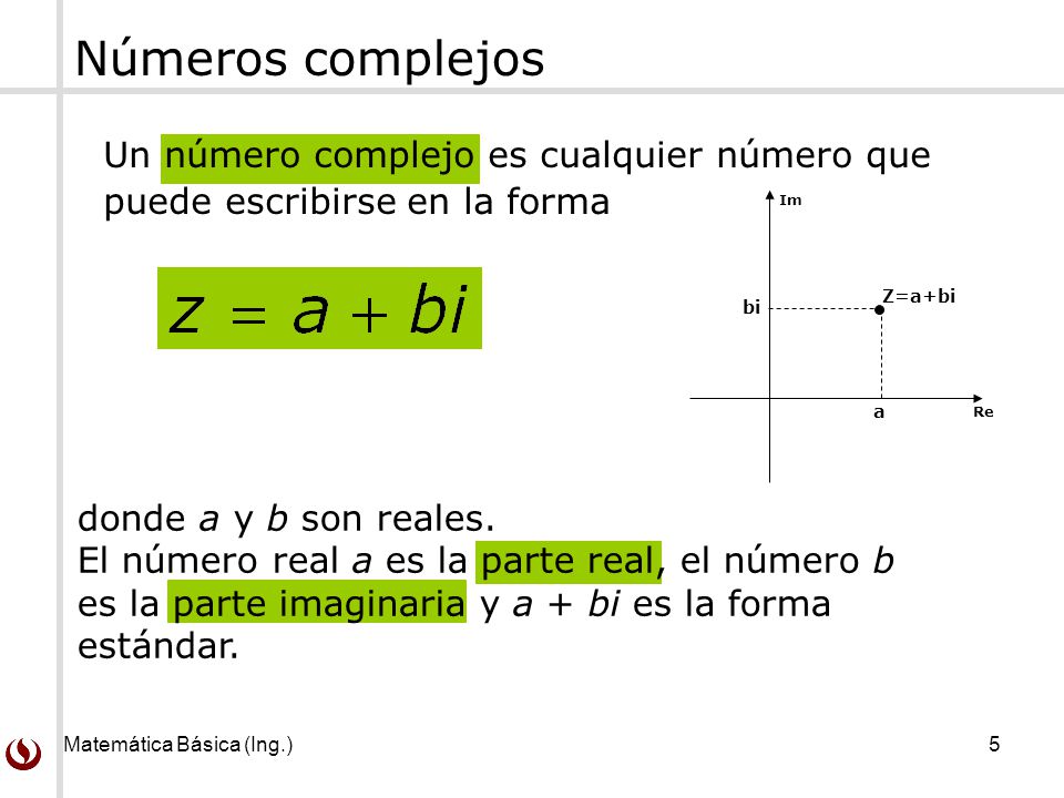 Números complejos Un número complejo es cualquier número que puede escribirse en la forma. Re. Im.