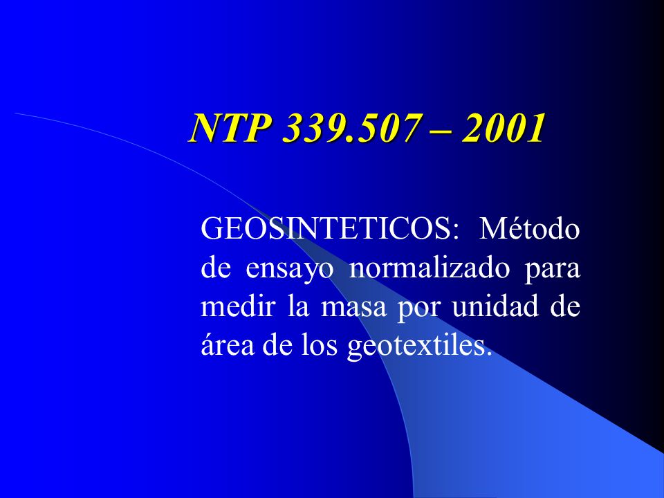 NTP – 2001 GEOSINTETICOS: Método de ensayo normalizado para medir la masa por unidad de área de los geotextiles.
