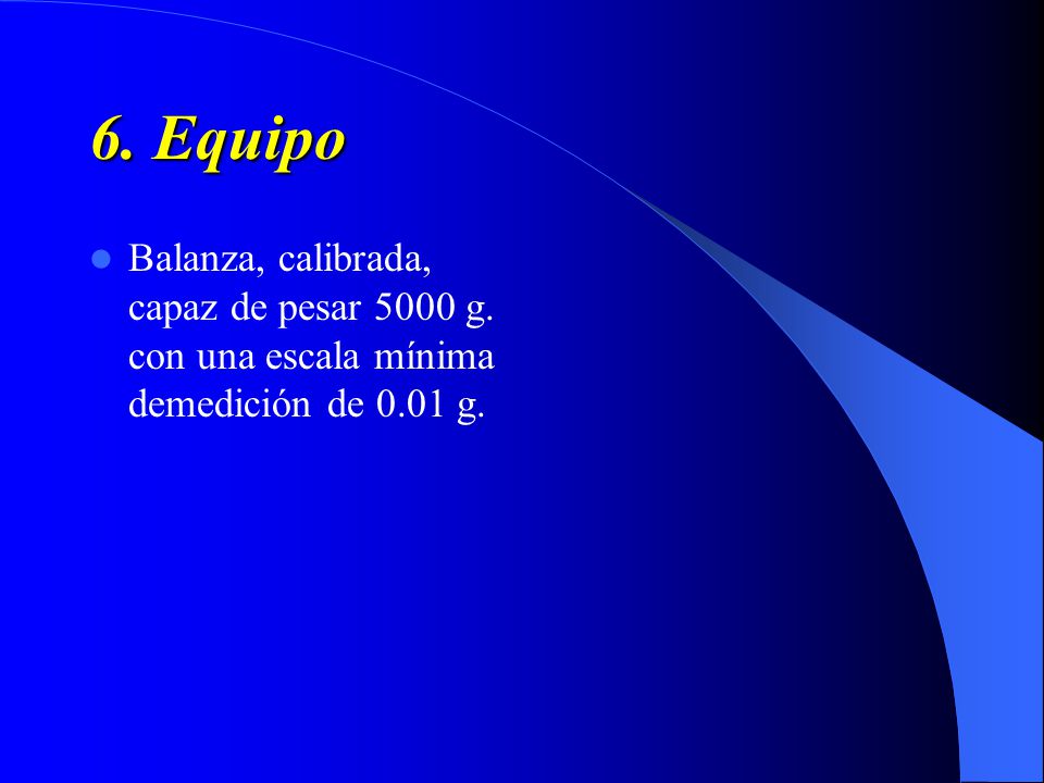 6. Equipo Balanza, calibrada, capaz de pesar 5000 g. con una escala mínima demedición de 0.01 g.