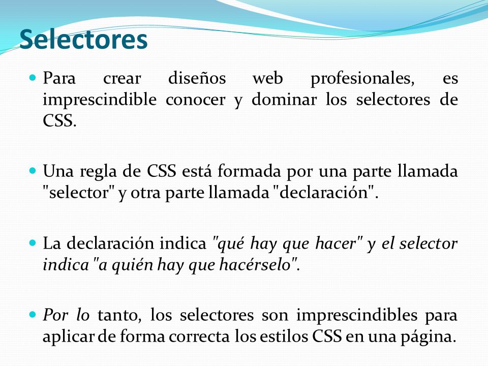 Selectores Para crear diseños web profesionales, es imprescindible conocer y dominar los selectores de CSS.