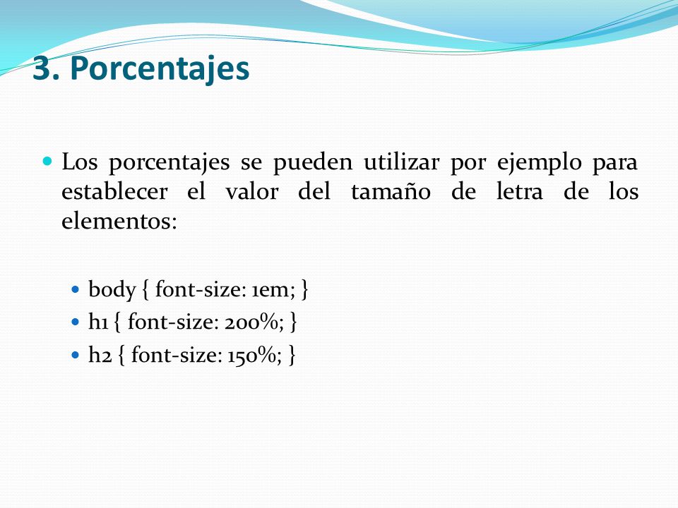 3. Porcentajes Los porcentajes se pueden utilizar por ejemplo para establecer el valor del tamaño de letra de los elementos: