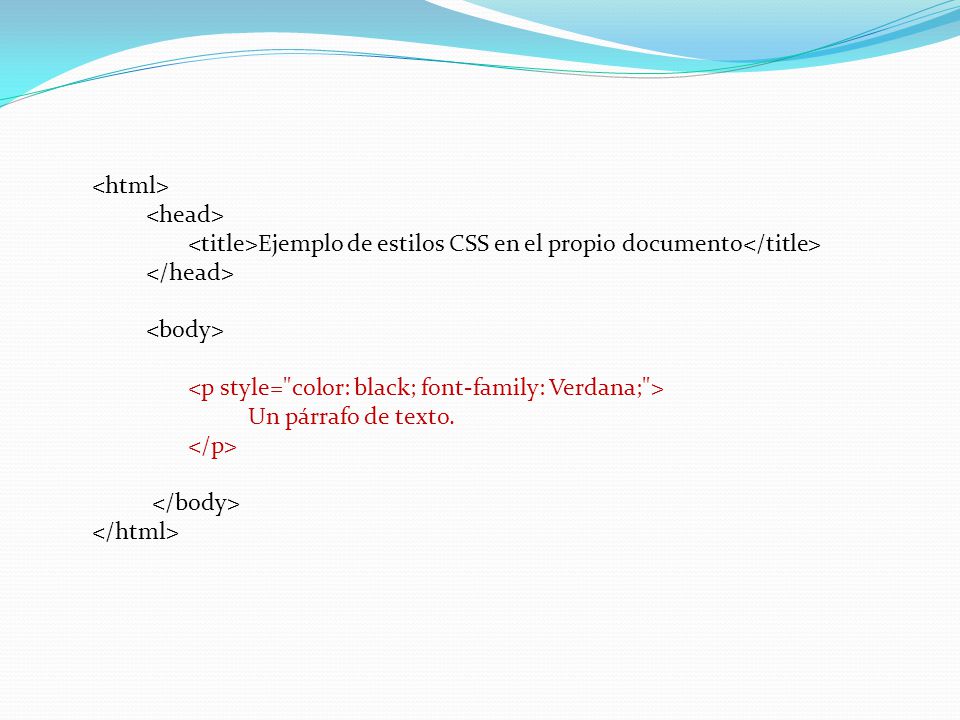 <html> <head> <title>Ejemplo de estilos CSS en el propio documento</title> </head> <body> <p style= color: black; font-family: Verdana; >