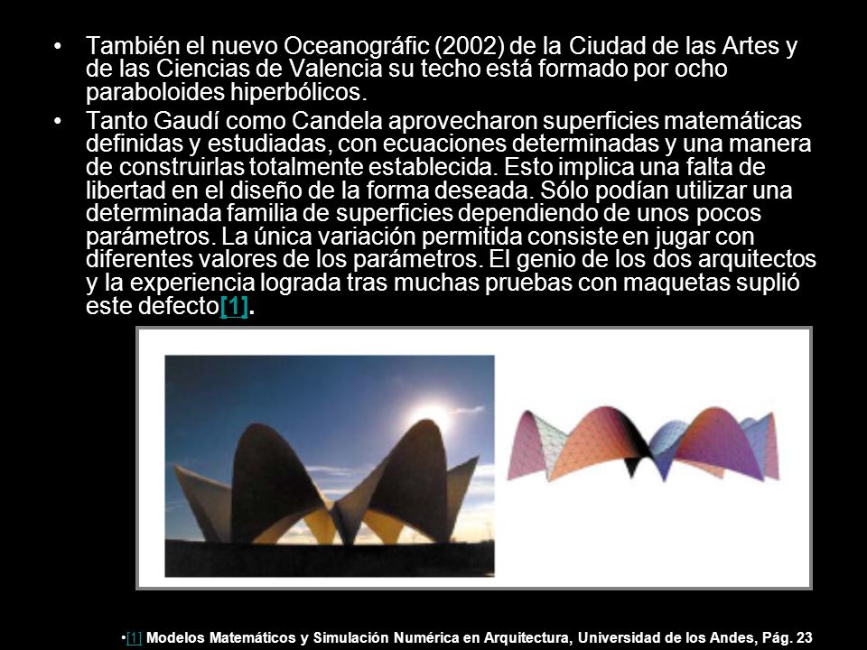 También el nuevo Oceanográfic (2002) de la Ciudad de las Artes y de las Ciencias de Valencia su techo está formado por ocho paraboloides hiperbólicos.