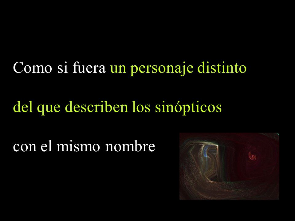 Como si fuera un personaje distinto del que describen los sinópticos